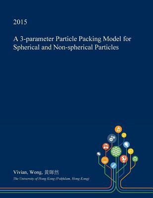 Full Download A 3-Parameter Particle Packing Model for Spherical and Non-Spherical Particles - Vivian Wong | PDF