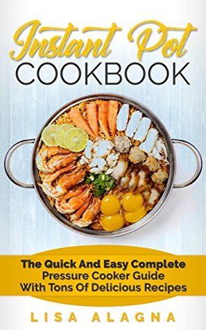Full Download Instant Pot Cookbook: The Quick and Easy Complete Pressure Cooker Guide with Tons of Delicious Recipes (Special Appliances - Cookbooks Book 1) - Lisa Alagna | ePub