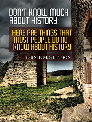 Full Download Dont Know Much About History: Here Are Things That Most People Do Not Know About History - Bernie M. Stetson file in ePub