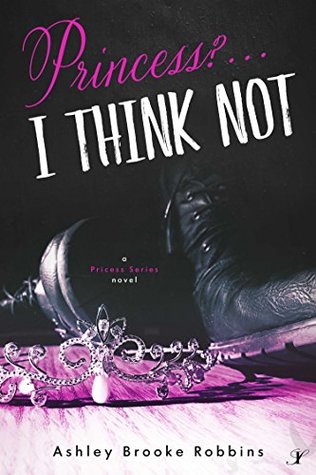 Read Princess? I Think Not!: A Princess Series Novel - Ashley Brooke Robbins file in ePub