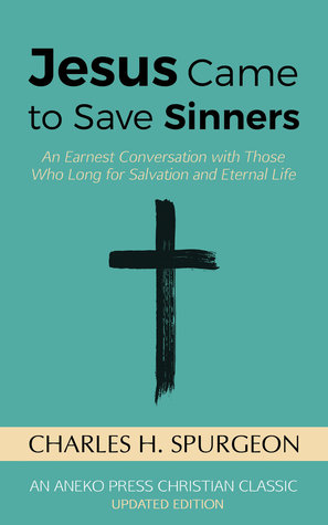 Download Jesus Came to Save Sinners: An Earnest Conversation with Those Who Long for Salvation and Eternal Life - Charles Haddon Spurgeon file in PDF