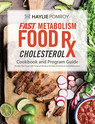 Read Online Fast Metabolism Food Rx: Cholesterol-Repair Cookbook and Program Guide: Therapeutic program that includes recipes, food lists, meal maps, and power foods  to help the body balance cholesterol. - Haylie Pomroy file in ePub