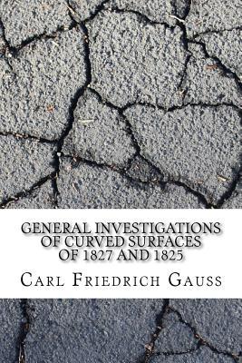Read Online General Investigations of Curved Surfaces of 1827 and 1825 - Carl Friedrich Gauß | PDF
