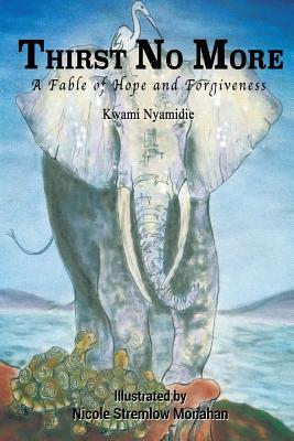 Full Download Thirst No More: A Fable of Hope and Forgiveness - Kwami Nyamidie | PDF