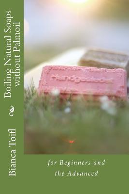 Read Boiling Natural Soaps Without Palmoil: For Beginners and the Advanced - Bianca Toifl | ePub