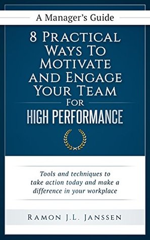 Full Download A Manager's Guide: 8 Practical Ways To Motivate and Engage Your Team For High Performance - Ramon Janssen file in PDF