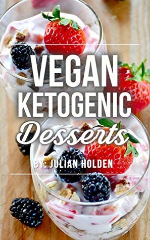 Full Download Vegan Ketogenic: Vegan Keto Dessert Recipe Book, The Best Low Carb Vegan Recipes: Burn Fat and Live Forever on a Scientifically Formulated Vegan Low Carb Recipe Book (Vegan Keto, Vegan Ketogenic) - Julian Holden file in ePub