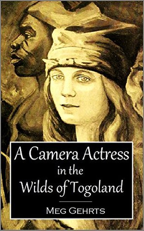 Read Online A Camera Actress in the Wilds of Togoland (1915) - Meg Gehrts | ePub