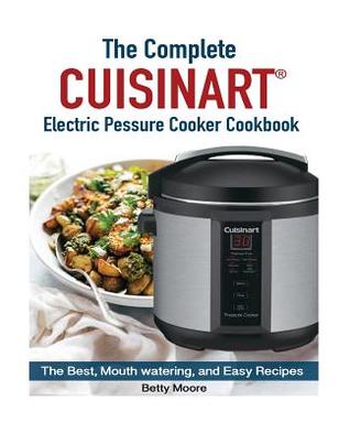 Full Download The Complete Cuisinart Electric Pressure Cooker Cookbook - Betty Moore | ePub