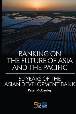 Download Banking on the Future of Asia and the Pacific: 50 Years of the Asian Development Bank - Asian Development Bank | PDF
