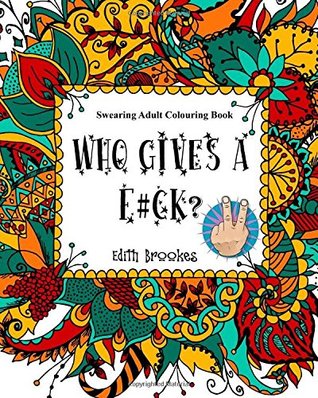 Download Who Gives a Fu#k? Book Two: Swearing Adult Colouring Book: The Curse Colouring Book - Edith Brookes file in PDF
