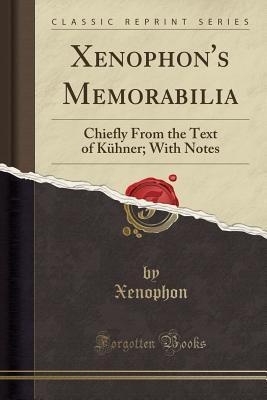 Read Online Xenophon's Memorabilia: Chiefly from the Text of Kuhner; With Notes - Xenophon | PDF