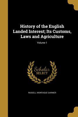 Download History of the English Landed Interest; Its Customs, Laws and Agriculture; Volume 1 - Russell Montague Garnier | PDF