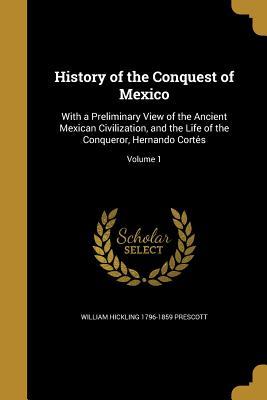 Full Download History of the Conquest of Mexico: With a Preliminary View of the Ancient Mexican Civilization, and the Life of the Conqueror, Hernando Corte S; Volume 1 - William H. Prescott | PDF
