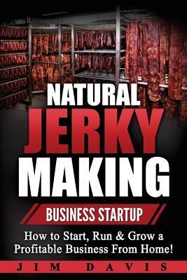 Read Online Natural Jerky Making Business Startup: How to Start, Run & Grow a Profitable Beef Jerky Business from Home! - Jim Davis file in ePub