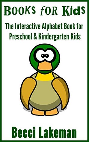 Download Books for Kids: The Interactive Alphabet Book for Preschool & Kindergarten Kids (eBooks for Kids, Books for Kids, Alphabet Books for Kids, & ABC Books for Kids. 4) - Becci Lakeman | PDF