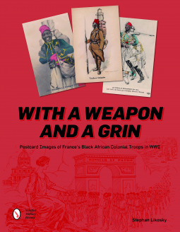 Read Online With a Weapon and a Grin: Postcard Images of France's Black African Colonial Troops in WWI - Stephan Likosky file in ePub