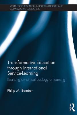 Read Online Transformative Education Through International Service-Learning: Realising an Ethical Ecology of Learning - Philip M. Bamber | ePub