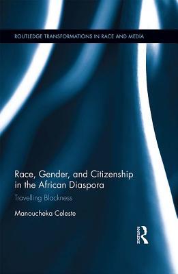 Full Download Race, Gender, and Citizenship in the African Diaspora: Travelling Blackness - Manoucheka Celeste | ePub