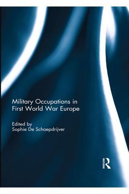 Read Military Occupations in First World War Europe - Sophie De Schaepdrijver | ePub
