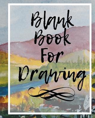 Read Online Blank Book for Drawing: Blank Journals to Write In, Doodle In, Draw in or Sketch In, 8 X 10, 150 Unlined Blank Pages (Blank Notebook & Diary) -  file in PDF