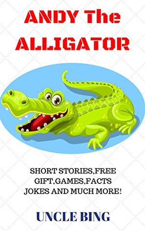Full Download Children's Books: Andy The Alligator (Bedtime and moral stories for kids aged 3-8): Bedtime Stories For Kids - Children's Books - Early Readers - Kids  series for beginners and early readers) - Uncle Bing file in ePub