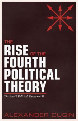 Full Download The Rise of the Fourth Political Theory: The Fourth Political Theory Vol. II - Alexander Dugin file in ePub