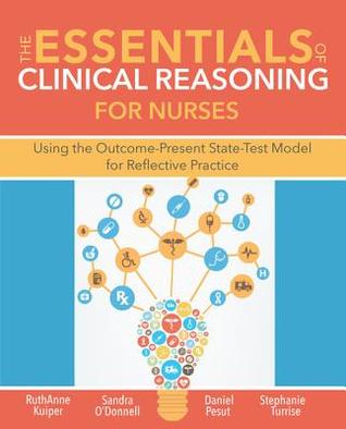 Download The Essentials of Clinical Reasoning for Nurses: Using the Outcome-Present State Test Model for Reflective Practice - Sigma Theta Tau International | ePub