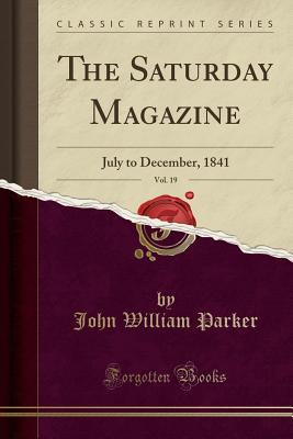 Read Online The Saturday Magazine, Vol. 19: July to December, 1841 (Classic Reprint) - John William Parker file in PDF