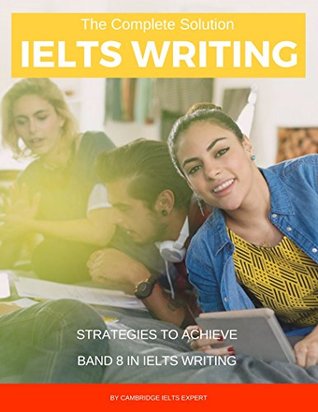 Full Download The Complete Solution IELTS Writing: Strategies to achieve Band 8 in IELTS Writing - Cambridge IELTS Consultants | PDF