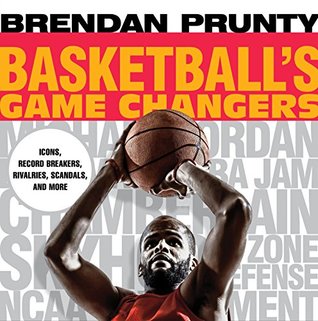 Read Online Basketball's Game Changers: Icons, Record Breakers, Rivalries, Scandals, and More - Brendan Prunty | ePub