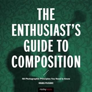 Download The Enthusiast's Guide to Composition: 48 Photographic Principles You Need to Know - Khara Plicanic | PDF