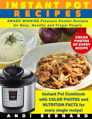 Full Download Instant Pot Recipes: Instant Pot Cookbook with COLOR PHOTOS and NUTRITION FACTS for every single recipe! AWARD WINNING Pressure Cooker Recipes for Busy, Healthy and Frugal People - Andi Bernard file in ePub
