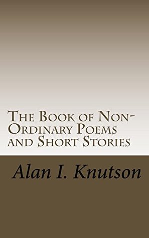 Read Online The Book of Non-Ordinary Poems and Short Stories - Alan I Knutson file in PDF