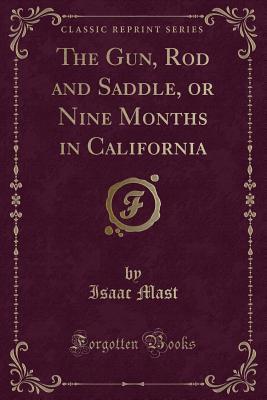 Download The Gun, Rod and Saddle, or Nine Months in California (Classic Reprint) - Isaac Mast | PDF
