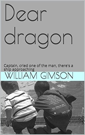 Read Online Dear dragon: Captain, cried one of the man, there's a ship approaching - William Gimson | PDF