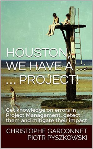 Full Download Houston, we have a  project!: Get knowledge on errors in Project Management, detect them and mitigate their impact - Piotr Pyszkowski | PDF