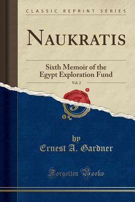 Read Naukratis, Vol. 2: Sixth Memoir of the Egypt Exploration Fund (Classic Reprint) - Ernest a Gardner | PDF