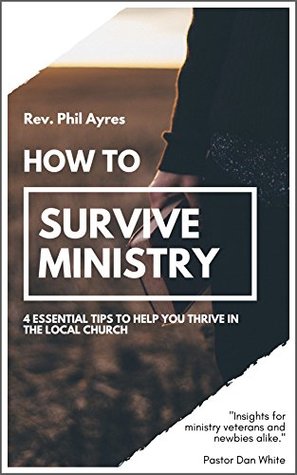 Download How To Survive Ministry: 4 Essential Tips To Help You Thrive In The Local Church (Surviving Ministry Book 1) - Phil Ayres | ePub