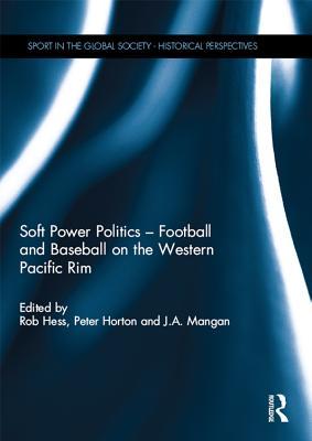 Read Soft Power Politics - Football and Baseball on the Western Pacific Rim - Rob Hess | ePub