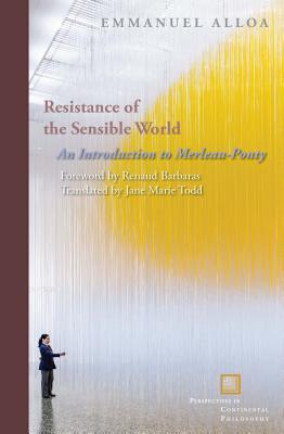 Read Resistance of the Sensible World: An Introduction to Merleau-Ponty - Emmanuel Alloa file in PDF