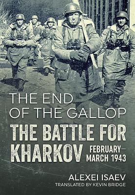 Read The End of the Gallop: The Battle for Kharkov February-March 1943 - Alexei Isaev file in ePub