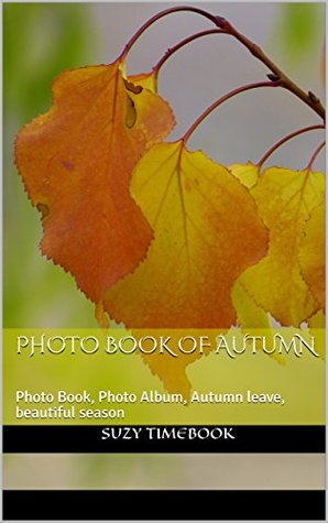 Download Photo Book of Autumn: Photo Book, Photo Album, Autumn leave, beautiful season, art & photography - Suzy Timebook file in ePub