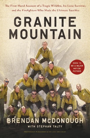 Read Online Granite Mountain: The Firsthand Account of a Tragic Wildfire, Its Lone Survivor, and the Firefighters Who Made the Ultimate Sacrifice - Brendan McDonough file in PDF