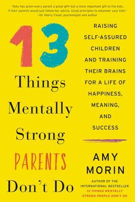 Full Download 13 Things Mentally Strong Parents Don't Do: Raising Self-Assured Children and Training Their Brains for a Life of Happiness, Meaning, and Success - Amy Morin | ePub