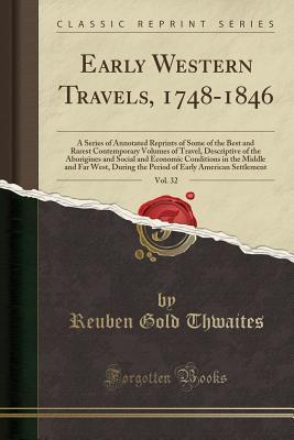 Full Download Early Western Travels, 1748-1846, Vol. 32: A Series of Annotated Reprints of Some of the Best and Rarest Contemporary Volumes of Travel, Descriptive of the Aborigines and Social and Economic Conditions in the Middle and Far West, During the Period of Earl - Reuben Gold Thwaites | ePub