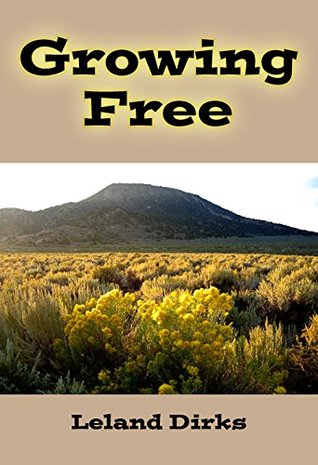 Read Online Growing Free: An Eclectic Guide to Wildflowers and Other Plants of the Eastern San Luis Valley - Leland Dirks file in ePub