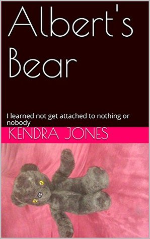 Download Albert's Bear: I learned not get attached to nothing or nobody - Kendra Jones | PDF
