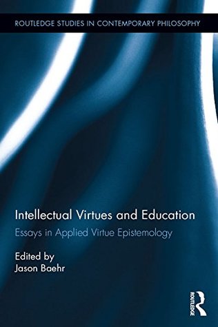 Read Intellectual Virtues and Education: Essays in Applied Virtue Epistemology (Routledge Studies in Contemporary Philosophy) - Jason Baehr file in ePub