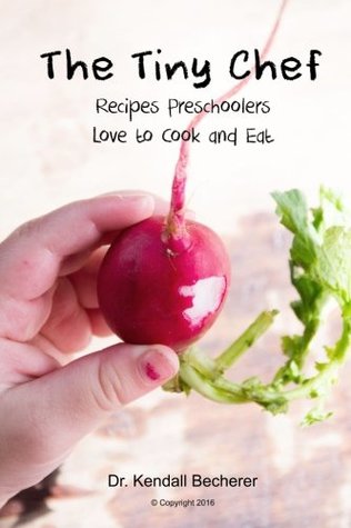 Read The Tiny Chef: Recipes Preschoolers Love to Cook and Eat - Dr. Kendall Becherer file in ePub